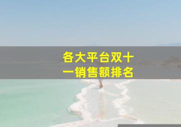 各大平台双十一销售额排名