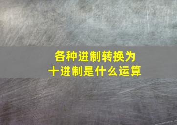 各种进制转换为十进制是什么运算