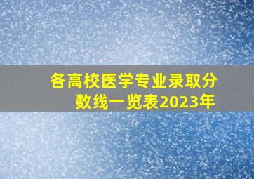 各高校医学专业录取分数线一览表2023年