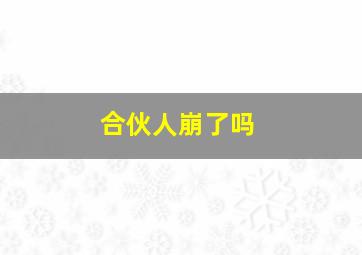 合伙人崩了吗