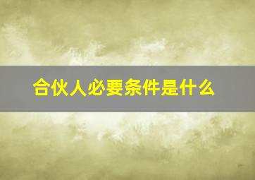 合伙人必要条件是什么