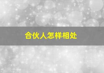 合伙人怎样相处