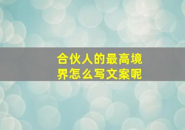 合伙人的最高境界怎么写文案呢