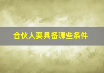 合伙人要具备哪些条件