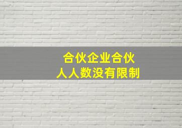 合伙企业合伙人人数没有限制