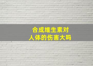 合成维生素对人体的伤害大吗