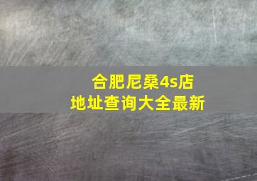 合肥尼桑4s店地址查询大全最新