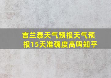 吉兰泰天气预报天气预报15天准确度高吗知乎