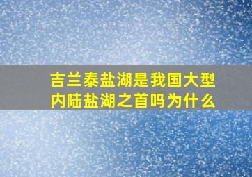 吉兰泰盐湖是我国大型内陆盐湖之首吗为什么