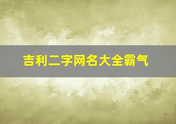 吉利二字网名大全霸气