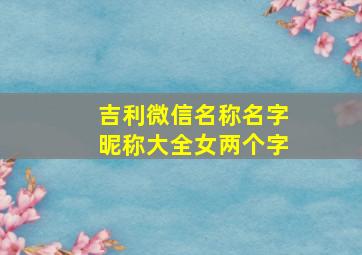 吉利微信名称名字昵称大全女两个字