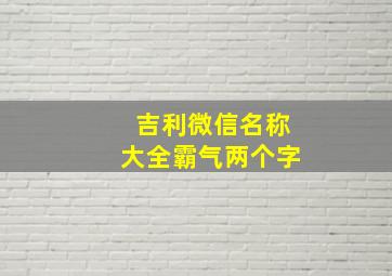 吉利微信名称大全霸气两个字