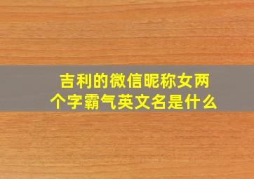 吉利的微信昵称女两个字霸气英文名是什么