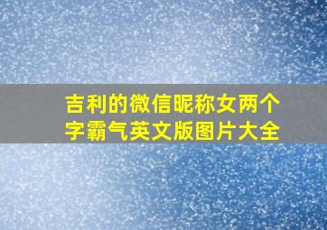 吉利的微信昵称女两个字霸气英文版图片大全