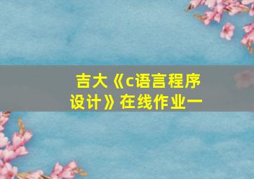 吉大《c语言程序设计》在线作业一