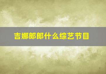 吉娜郎郎什么综艺节目