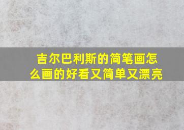 吉尔巴利斯的简笔画怎么画的好看又简单又漂亮