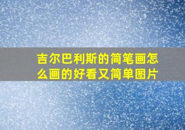 吉尔巴利斯的简笔画怎么画的好看又简单图片