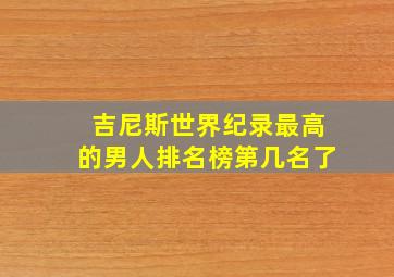 吉尼斯世界纪录最高的男人排名榜第几名了