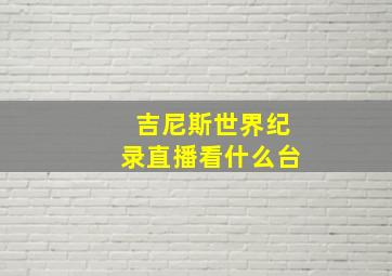 吉尼斯世界纪录直播看什么台