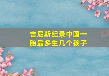 吉尼斯纪录中国一胎最多生几个孩子