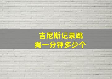 吉尼斯记录跳绳一分钟多少个