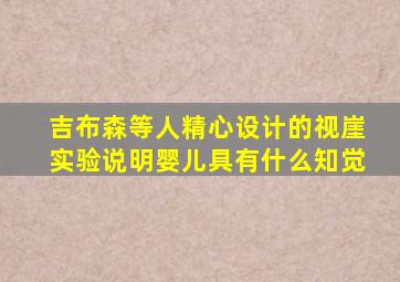 吉布森等人精心设计的视崖实验说明婴儿具有什么知觉