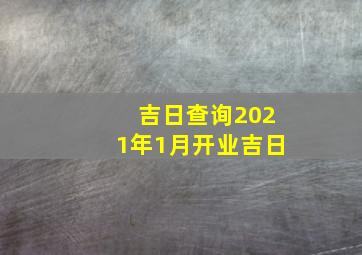 吉日查询2021年1月开业吉日