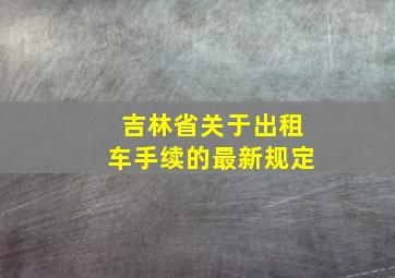 吉林省关于出租车手续的最新规定