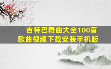 吉特巴舞曲大全100首歌曲视频下载安装手机版