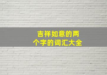 吉祥如意的两个字的词汇大全