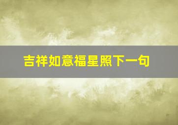 吉祥如意福星照下一句