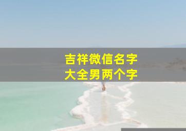 吉祥微信名字大全男两个字