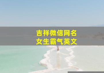 吉祥微信网名女生霸气英文