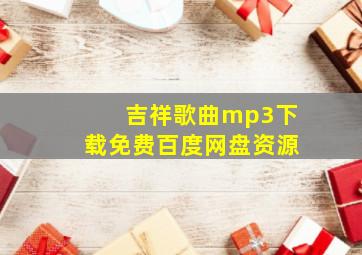 吉祥歌曲mp3下载免费百度网盘资源