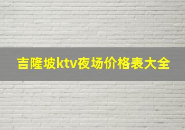 吉隆坡ktv夜场价格表大全