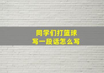 同学们打篮球写一段话怎么写