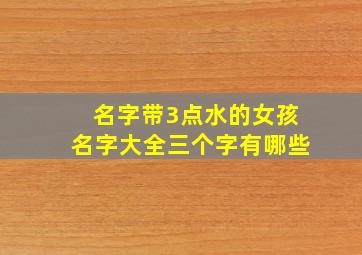 名字带3点水的女孩名字大全三个字有哪些