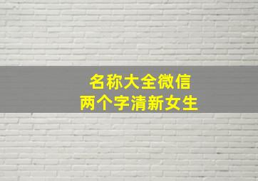 名称大全微信两个字清新女生