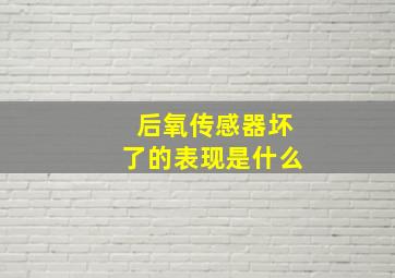 后氧传感器坏了的表现是什么