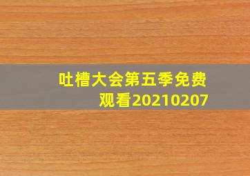 吐槽大会第五季免费观看20210207