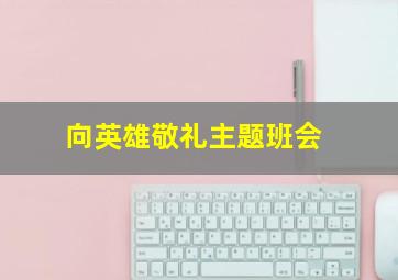 向英雄敬礼主题班会