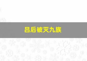 吕后被灭九族