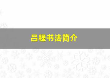 吕程书法简介