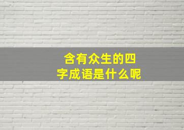 含有众生的四字成语是什么呢