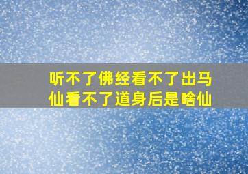 听不了佛经看不了出马仙看不了道身后是啥仙