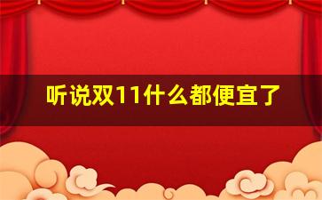 听说双11什么都便宜了