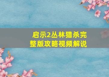 启示2丛林猎杀完整版攻略视频解说