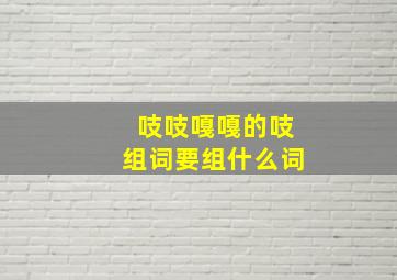 吱吱嘎嘎的吱组词要组什么词