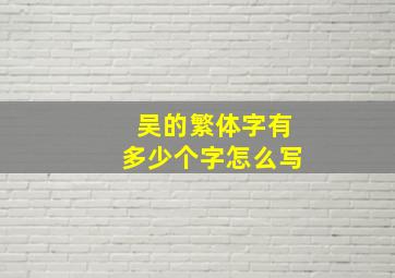 吴的繁体字有多少个字怎么写